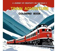 TRAIN ADVENTURE COLORING BOOK: A JOURNEY TO CREATIVITY ON THE RAILS 2: Creative Stress Relief for Kids and Train Lovers