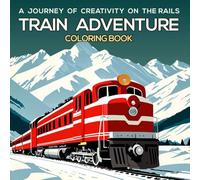 TRAIN ADVENTURE COLORING BOOK: A JOURNEY TO CREATIVITY ON THE RAILS