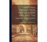 Train and Trolley Trips Through New England. The Vacation Guide (Tascabile)