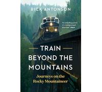 Train Beyond the Mountains: Journeys on the Rocky Mountaineer