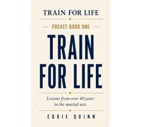Train For Life: Lessons from over 40 years in the martial arts