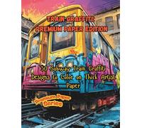 Train Graffiti: Premium Paper Edition: 50 Subway Train Graffiti Designs to Color on Thick Artist Paper
