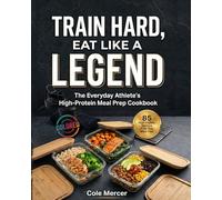 TRAIN HARD, EAT LIKE A LEGEND: The Everyday Athlete's High-Protein Meal Prep Cookbook (30-Day Meal Plan with training day)