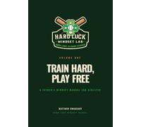 Train Hard, Play Free: A Father's Mindset Manual for Athletes: 1