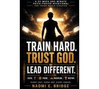 Train hard,Trust God,Lead different.: A 52-Week One-Minute Faith-Fueled Devotional for Young Male Athletes to Build Mental Toughness, Confidence, Brotherhood and Unshakable Discipline