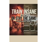 Train Insane Or Stay The Same: Fitness And Workout Journal