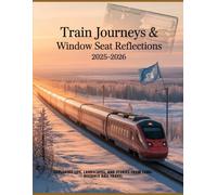 TRAIN JOURNEYS & WINDOW SEAT REFLECTIONS 2025-2026: EXPLORING LIFE, LANDSCAPES, AND STORIES FROM LONG-DISTANCE RAIL TRAVEL