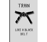 Train like a Black belt: 1st Edition