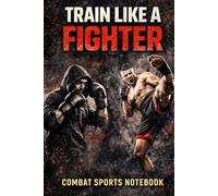 Train Like A Fighter: Combat Sports Notebook