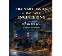 TRAIN MECHANICS & RAILWAY ENGINEERING LARGE PRINT WORD SEARCH 60 TECHNICAL PUZZLES ABOUT LOCOMOTIVES, ROLLING STOCK, TRACK & RAILWAY SYSTEMS: |8,5x11 ... 60 word search Puzzles | Solutions Included|