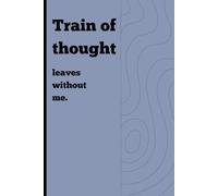 Train of thought leaves without me: Funny Gift Notebook Journal For Friends and Family
