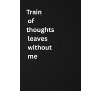 Train ogf thoughts leaves witout me: Funny gift notebook journal for friends and family