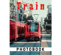 Train Photo Book: The Best of Pictures of Train for Anyone to Love Travelling | With 40+ Pages High Quality Pictures for Relaxation