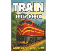 Train Quiz Book: 300 Multiple Choice Questions on Rail History, Engineering, Future of Rail, and More - With Answers and Explanations