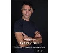 Train right. Il mio metodo per raggiungere la forma psicofisica