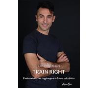 Train right. Il mio metodo per raggiungere la forma psicofisica