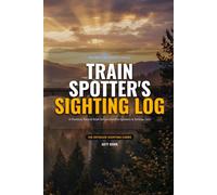 Train Spotter's Sighting Log: Locomotive Sighting Journal and Sighting Registry with Whyte Notation and UIC Reference Guides for Rail Enthusiasts