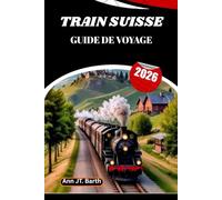 TRAIN SUISSE GUIDE DE VOYAGE 2026: Découvrez les plus beaux chemins de fer de montagne du monde grâce à des conseils d'initiés et des secrets locaux.