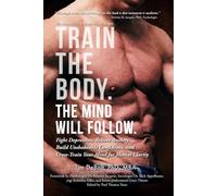 Train The Body. The Mind Will Follow.: Cross-Train Your Mind to Better Mental Health