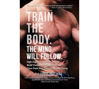 Train The Body. The Mind Will Follow.: Cross-Train Your Mind to Better Mental Health