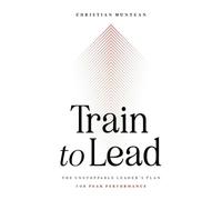 Train to Lead: The Unstoppable Leader's Plan for Peak Performance