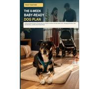 Train Together: The 8-W aby-Ready Dog Plan: A Reward-Based Guide to Preparing Your Dog for Newborn Sounds, Baby Gear, Changing Routines, Safe Introductions, and the First Weeks Home
