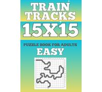 Train Tracks Puzzle Book: 15x15 Grid Logic Puzzles for Beginners - Easy Level with 2 Puzzles Per Page: Relaxing Brain Teaser Games for Adults & Teens ... for Stress Relief & Mental Exercise