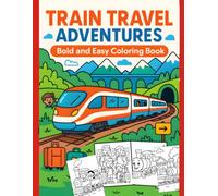 Train Travel Adventures - Bold and Easy Coloring Book: Fun and Relaxing Train-Themed Coloring Pages for Kids, Families, and Train Enthusiasts
