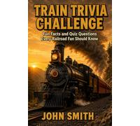 Train Trivia Challenge: Fun Facts and Quiz Questions Every Railroad Fan Should Know