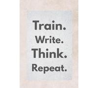 Train. Write. Think. Repeat.: A Minimalist Discipline Journal for Action and Focus