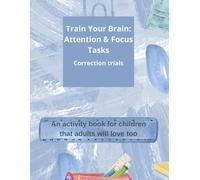 Train Your Brain: Attention & Focus Tasks: Correction trials.. An activity book for children that adults will love too