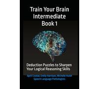 Train Your Brain Intermediate Book 1: Deduction Puzzles to Sharpen Your Logical Reasoning Skills