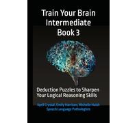 Train Your Brain Intermediate Book 3: Deduction Puzzles to Sharpen Your Logical Reasoning Skills