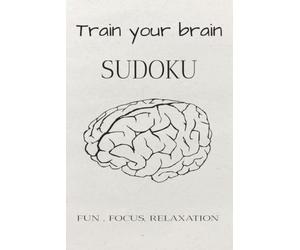 Train your brain Sudoku Puzzle Book: Sudoku Puzzles for training your brian | Help Calm the Mind , and Focus | 6x9 inches , 110 pages | 50 + Puzzles | Solutions Included