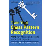 Train Your Chess Pattern Recognition: More Key Moves & Motives in the Middlegame: 2