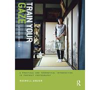 Train Your Gaze: A Practical and Theoretical Introduction to Portrait Photography