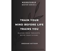 Train Your Mind Before Life Trains You: Master Your Thoughts. Build Your Future.