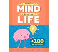 Train your Mind. Keep your Life.: Science-Based Brain Exercises to Slow Cognitive Decline