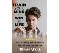 Train Your Mind to Win in life: Master Your Mind Before You Master the World