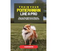 Train Your Pomeranian Like a Pro: Step-by-Step Methods for Behavior, Socialization, Agility, and Everyday Life