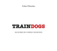 Libri Fabio Palombo - Traindogs. 365 Storie Di Uomini E Di Donne