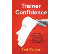 Trainer Confidence: Overcome Imposter Syndrome and Build Real Confidence in Front of Any Audience