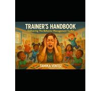 Trainer’s Handbook: Delivering The Behavior Management Toolkit: A Facilitator’s Guide for Leading Behavior Management Trainings with Humor and Heart