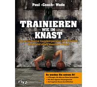 Trainieren wie im Knast: Der progressive Ganzkörperplan für Muskeln, Kraft und einen eisernen Willen