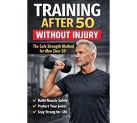 Training After 50 Without Injury: The Safe Strength Method for Men Over 50