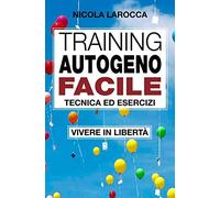 Training autogeno facile: Il traning autogeno spiegato semplice semplice. Infatti imparerai a farlo facilmente perché hai bisogno solo della capacità ... tuo impegno costante. Vivi la vita che vuoi.