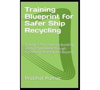 Training Blueprint for Safer Ship Recycling: Talking Is Not Learning Building Human Excellence through Functional Training and Beyond