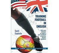 Training football in english: Una guía para entrenar en inglés o incluso para enseñar inglés a los jóvenes jugadores a través del fútbol: Guía para ... y para enseñarlo a nuestros jóvenes jugadores