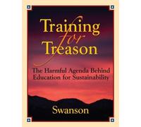 Training for Treason, The Harmful Agenda Behind Education for Sustainability by Holly Swanson (2012-07-12)