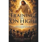 Training From On High: A Biblical Framework for Kingdom Leadership Development